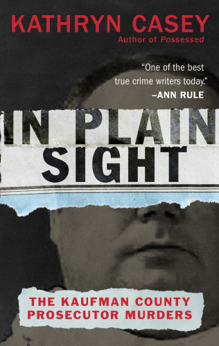 In Plain Sight The Kaufman County Prosecutor Murders by Kathryn Casey