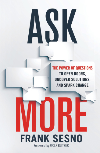 Ask More   The Power of Questions to Open Doors, Uncover Solutions, and Spark Change