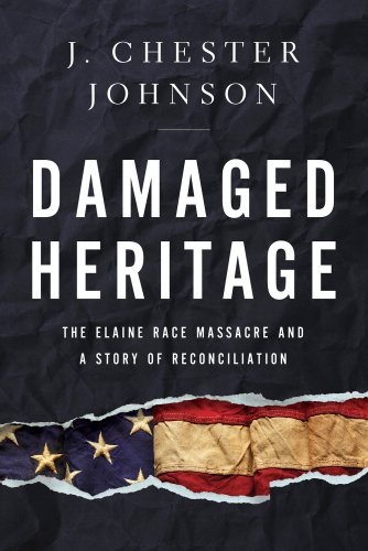 Damaged Heritage   The Elaine Race Massacre and A Story of Reconciliation