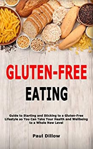 Gluten Free Eating   Guide to Starting and Sticking to a Gluten Free Lifestyle