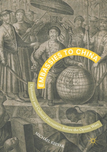 Embassies to China   Diplomacy and Cultural Encounters Before the Opium Wars