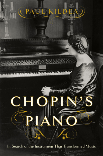 Paul Kildea Chopins Piano In Search Of The Instrument That Transformed Music 201