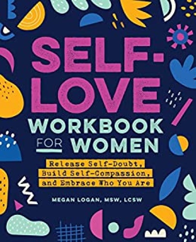 Self-Love Workbook for Women Release Self-Doubt, Build Self-Compassion, and Embrac...