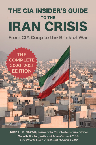 The CIA Insider's Guide to the Iran Crisis  From CIA Coup to the Brink of War