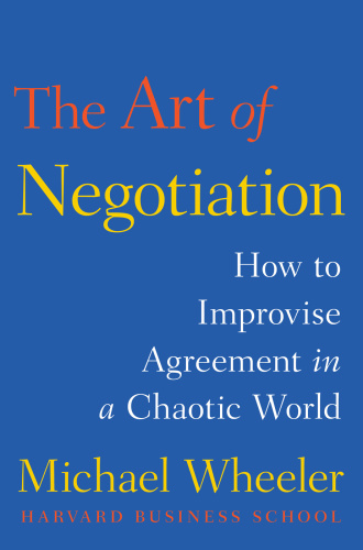 The Art of Negotiation How to Improvise Agreement in a Chaotic World