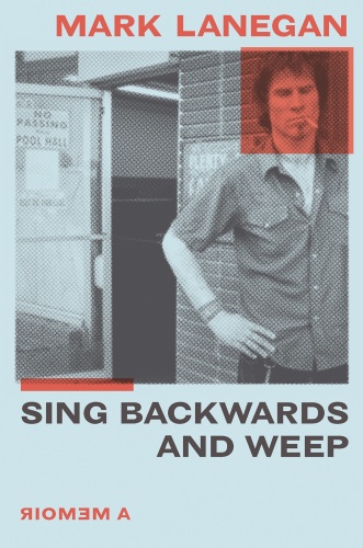 Sing Backwards and Weep A Memoir by Mark Lanegan