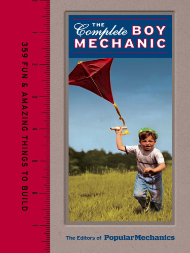 Popular Mechanics The Complete Boy Mechanic 359 Fun & Amazing Things to Build