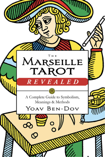 The Marseille Tarot Revealed   A Complete Guide to Symbolism, Meanings & Methods