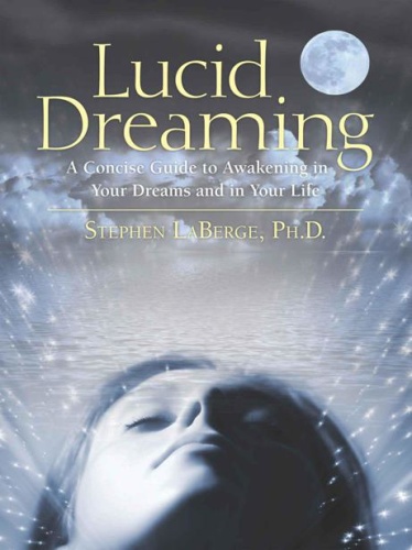 Lucid Dreaming - A Concise Guide to Awakening in Your Dreams and in Your Life
