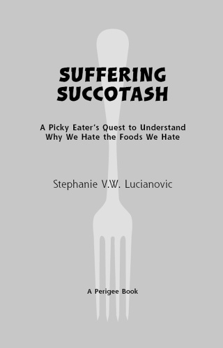 Suffering Succotash   A Picky Eater's Quest to Understand Why We Hate the Foods