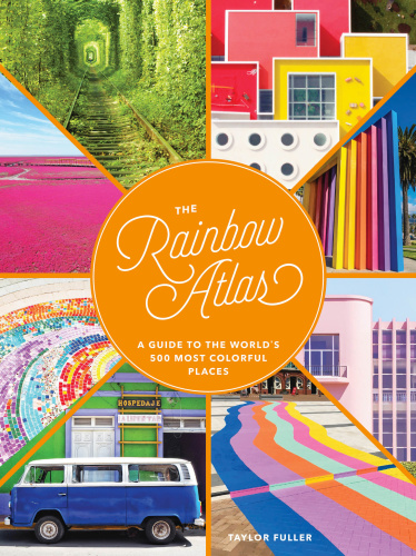 The Rainbow Atlas   A Guide to the World's 500 Most Colorful Places