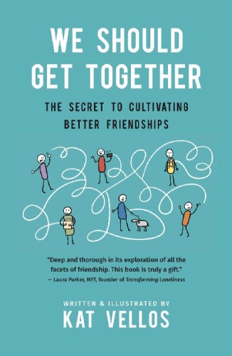 We Should Get Together The Secret to Cultivating Better Friendships
