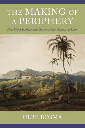 The Making of a Periphery How Island Southeast Asia Became a Mass Exporter of Labor