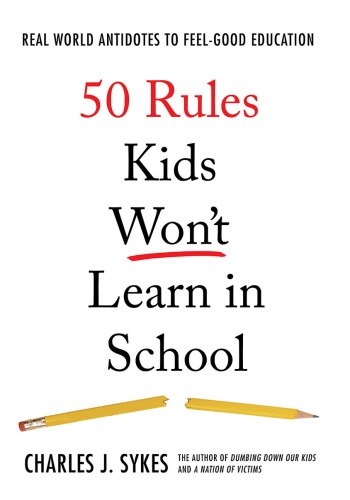 50 Rules Kids Won't Learn in School Real-World Antidotes to Feel-Good Education