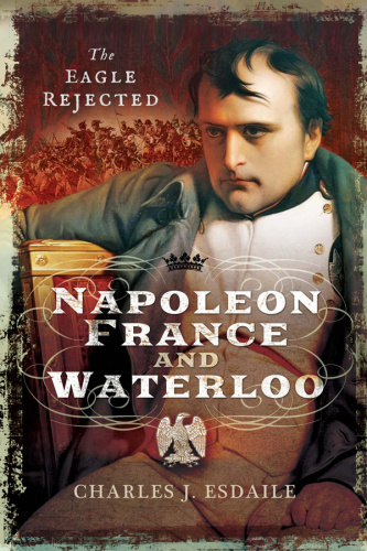 Napoleon, France and Waterloo  The Eagle Rejected