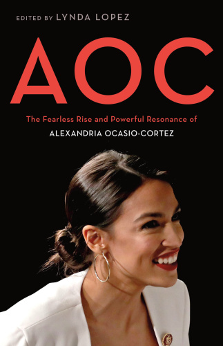 AOC The Fearless Rise and Powerful Resonance of Alexandria Ocasio Cortez by Lynda Lopez