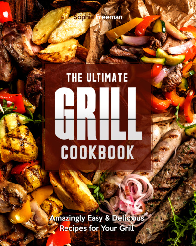 The Ultimate Grill Cookbook - Amazingly Easy & Delicious Recipes for Your Grill