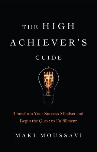 The High Achiever's Guide   Transform Your Success Mindset and Begin the Quest to ...