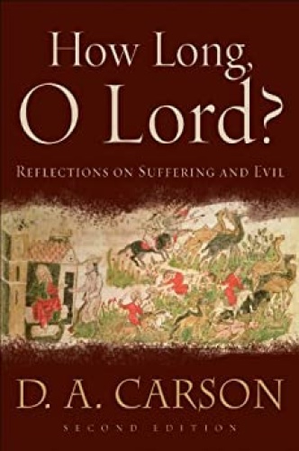 How Long, O Lord Reflections on Suffering and Evil by D A Carson