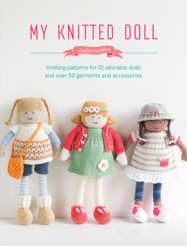 My Knitted Doll   Knitting Patterns for 12 Adorable Dolls and Over 50 Garments a