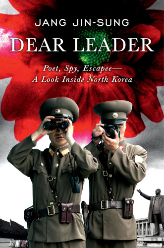 Dear Leader  Poet, Spy, Escapee  A Look Inside North Korea