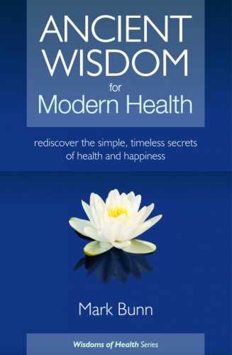 Ancient Wisdom for Modern Health by Mark Bunn