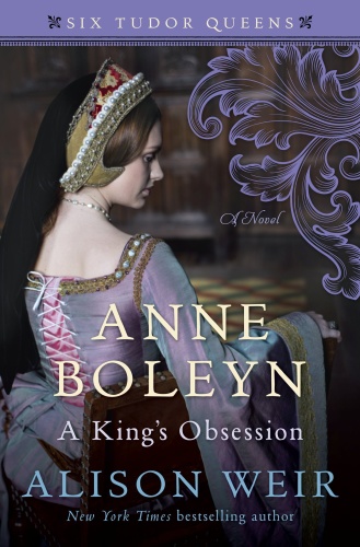 Anne Boleyn, A King's Obsession   A Novel (Six Tudor Queens, 2)