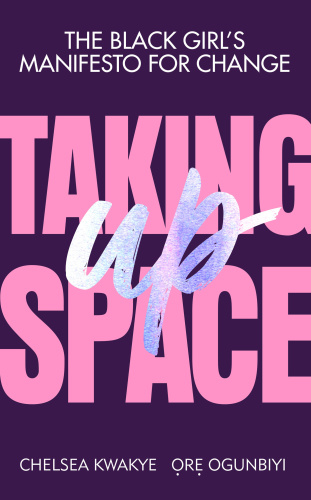 Taking Up Space by Chelsea Kwakye, Ore Ogunbiyi
