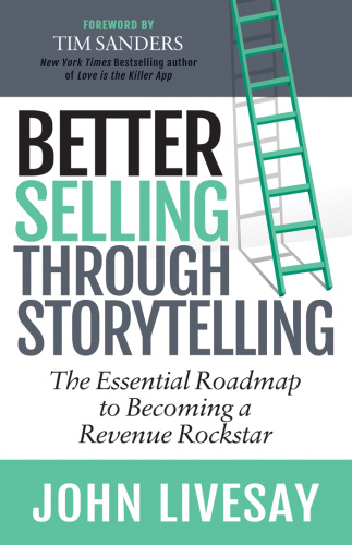 Better Selling Through Storytelling The Essential Roadmap to Becoming a Revenue