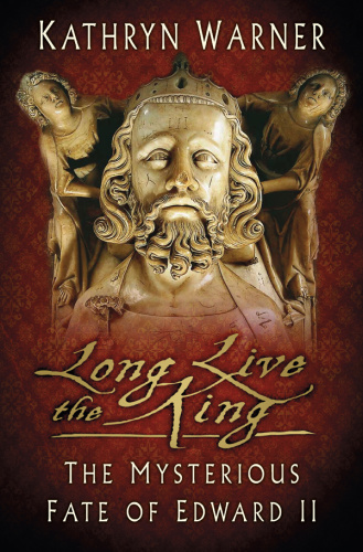 Long Live the King   The Mysterious Fate of Edward II