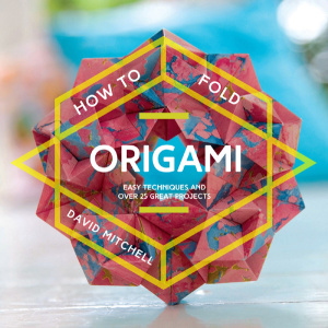 How to Fold Origami Easy Techniques and Over 20 Great Projects