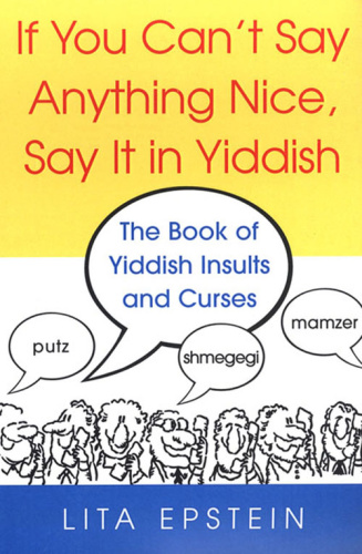 If You Can't Say Anything Nice, Say It in Yiddish   The Book of Yiddish Insults an...