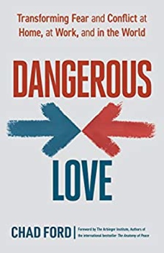 Dangerous Love   Transforming Fear and Conflict at Home, at Work, and in the Wor