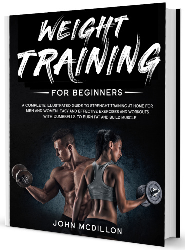 Weight Training for Beginners A Complete Illustrated Guide to Strenght Training