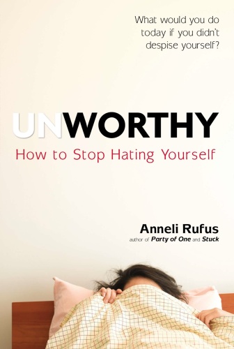 Unworthy   How to Stop Hating Yourself