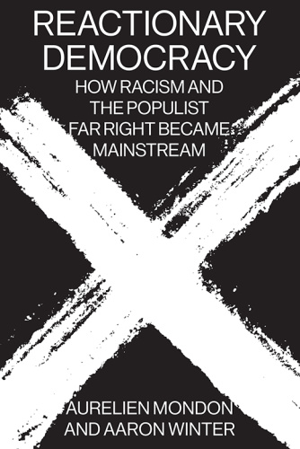 Reactionary Democracy How Racism and the Populist Far Right Became Mainstream by