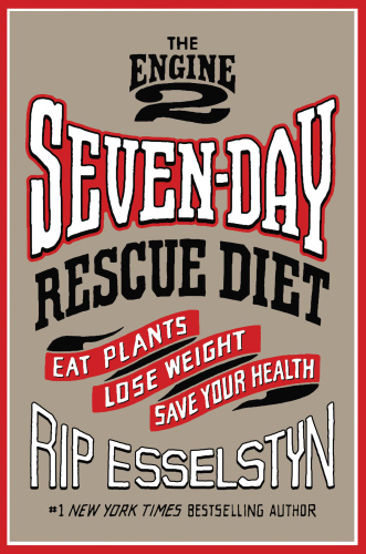 The Engine 2 Seven Day Rescue Diet   Eat Plants, Lose Weight, Save Your Health