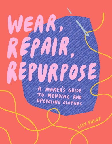 Wear, Repair, Repurpose by Lily Fulop