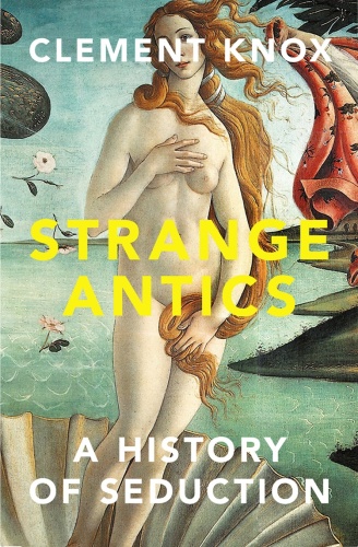 Strange Antics A History of Seduction