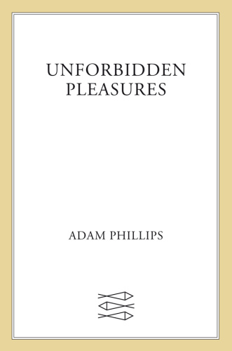 Unforbidden Pleasures By Adam Phillips