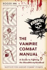 The V&ire Combat Manual  A Guide to Fighting the Bloodthirsty Undead