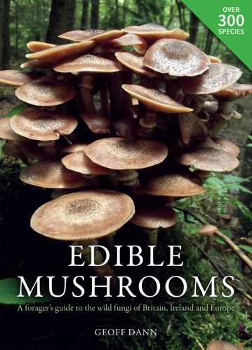 Edible Mushrooms - A Forager's Guide to the Wild Fungi of Britain and Europe