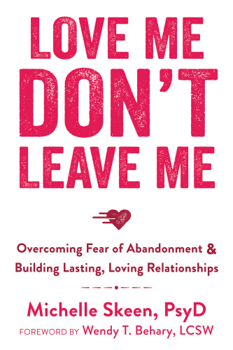 Love Me, Don't Leave Me   Overcoming Fear of Abandonment and Building Lasting, L