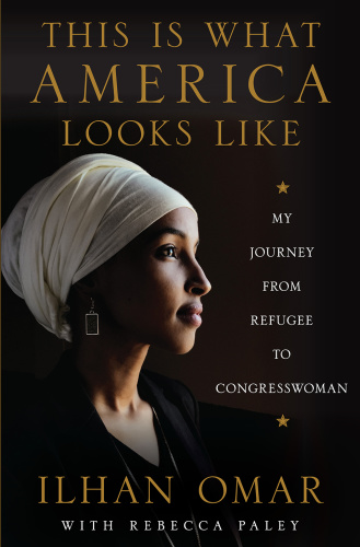 This Is What America Looks Like My Journey from Refugee to Congresswoman by Ilhan Omar