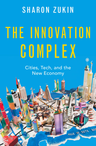 The Innovation Complex Cities, Tech, and the New Economy