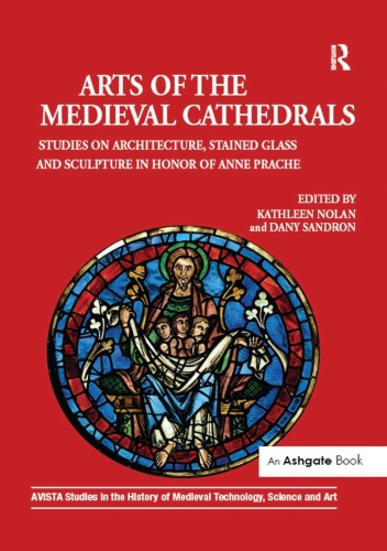 Arts of the Medieval Cathedrals Studies on Architecture, Stained Glass and Sculp