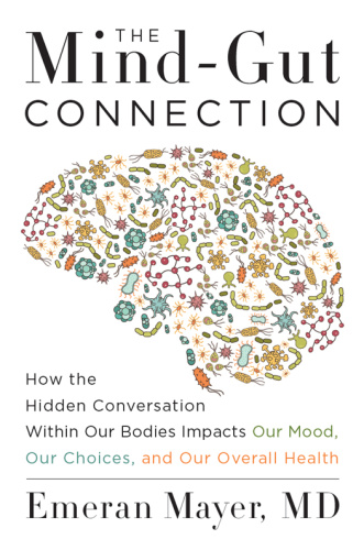 The Mind Gut Connection   How the Hidden Conversation Within Our Bodies Impacts Ou...