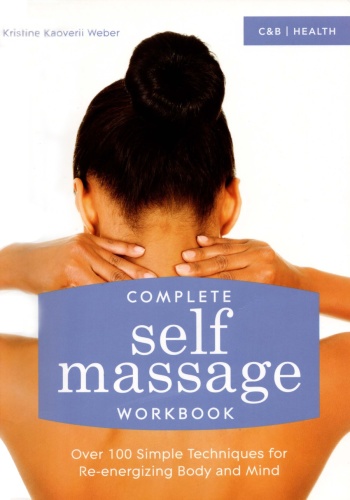 Complete Self Massage Workbook Over 100 Simple Techniques for Re Energizing Body
