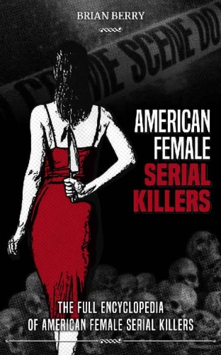 American Female Serial Killers The Full Encyclopedia by Brian Berry