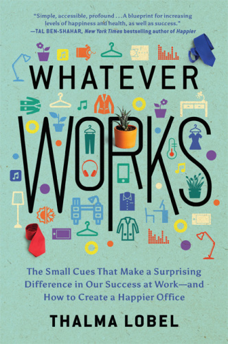 Whatever Works   The Small Cues That Make a Surprising Difference in Our Success at Work